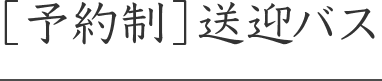 [予約制]送迎バス