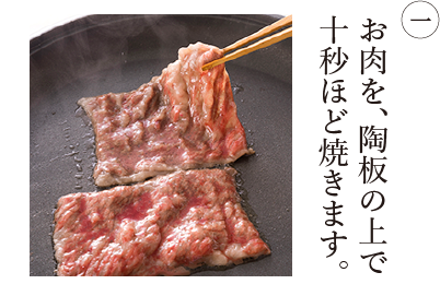 ① お肉を、陶板の上で十秒ほど焼きます。